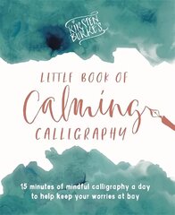 Kirsten Burke's Little Book of Calming Calligraphy: 15 minutes of mindfulness a day to help keep your worries at bay. цена и информация | Книги о питании и здоровом образе жизни | kaup24.ee