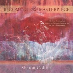 Becoming His Masterpiece: Fifty-Two Devotional and Abstract Art Pairings to Encourage You on Your Lifelong Journey цена и информация | Духовная литература | kaup24.ee