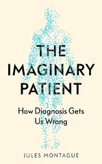 Imaginary Patient: How Diagnosis Gets Us Wrong hind ja info | Eneseabiraamatud | kaup24.ee
