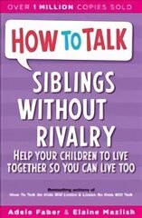 How To Talk: Siblings Without Rivalry: How to Help Your Children Live Together So You Can Live Too New edition hind ja info | Eneseabiraamatud | kaup24.ee