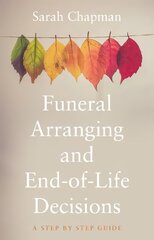 Funeral Arranging and End-of-Life Decisions: A Step-by-Step Guide hind ja info | Eneseabiraamatud | kaup24.ee