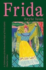 Frida: Style Icon: A Celebration of the Remarkable Style of Frida Kahlo цена и информация | Самоучители | kaup24.ee