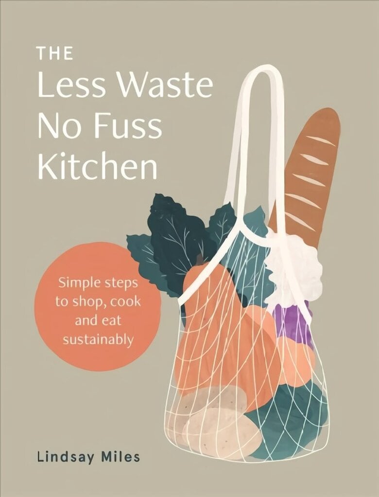 Less Waste No Fuss Kitchen: Simple steps to shop, cook and eat sustainably hind ja info | Eneseabiraamatud | kaup24.ee
