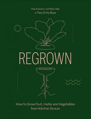 Regrown: How to Grow Fruit, Herbs and Vegetables from Kitchen Scraps Hardback цена и информация | Книги по садоводству | kaup24.ee