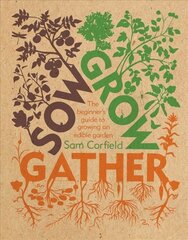 Sow Grow Gather: The Beginner's Guide to Growing an Edible Garden hind ja info | Aiandusraamatud | kaup24.ee
