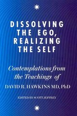 Dissolving the Ego, Realizing the Self: Contemplations from the Teachings of Dr David R. Hawkins MD, PhD hind ja info | Eneseabiraamatud | kaup24.ee