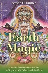 Earth Magic: Ancient Shamanic Wisdom for Healing Yourself, Others and the Planet hind ja info | Eneseabiraamatud | kaup24.ee