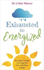 Exhausted to Energized: Dr Libby's Guide to Living Your Life with More Energy hind ja info | Eneseabiraamatud | kaup24.ee