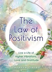 Law of Positivism: Live a Life of Higher Vibrations, Love and Gratitude hind ja info | Eneseabiraamatud | kaup24.ee