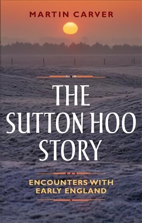 Sutton Hoo Story: Encounters with Early England цена и информация | Ajalooraamatud | kaup24.ee
