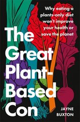 Great Plant-Based Con: Why eating a plants-only diet won't improve your health or save the planet hind ja info | Eneseabiraamatud | kaup24.ee