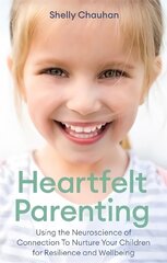 Heartfelt Parenting: Using the Neuroscience of Connection To Nurture Your Children for Resilience and Wellbeing цена и информация | Самоучители | kaup24.ee