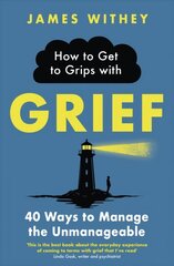 How to Get to Grips with Grief: 40 Ways to Manage the Unmanageable цена и информация | Самоучители | kaup24.ee