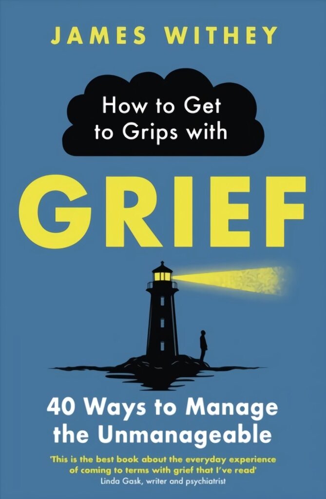 How to Get to Grips with Grief: 40 Ways to Manage the Unmanageable hind ja info | Eneseabiraamatud | kaup24.ee