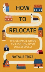 How to Relocate: The Ultimate Guide to Starting Over Successfully цена и информация | Самоучители | kaup24.ee
