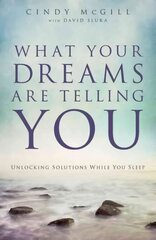 What Your Dreams Are Telling You - Unlocking Solutions While You Sleep: Unlocking Solutions While You Sleep цена и информация | Духовная литература | kaup24.ee