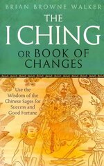 I Ching Or Book Of Changes: Use the Wisdom of the Chinese Sages for Success and Good Fortune цена и информация | Самоучители | kaup24.ee