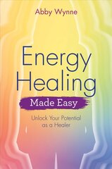 Energy Healing Made Easy: Unlock Your Potential as a Healer hind ja info | Eneseabiraamatud | kaup24.ee