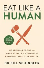 Eat Like a Human: Nourishing Foods and Ancient Ways of Cooking to Revolutionise Your Health hind ja info | Eneseabiraamatud | kaup24.ee