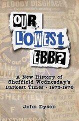 Our Lowest Ebb?: A new history of Sheffield Wednesday's darkest times: 1973-1976 2020 цена и информация | Книги о питании и здоровом образе жизни | kaup24.ee