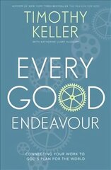 Every Good Endeavour: Connecting Your Work to God's Plan for the World цена и информация | Духовная литература | kaup24.ee