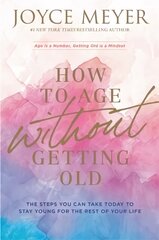 How to Age Without Getting Old: The Steps You Can Take Today to Stay Young for the Rest of Your Life цена и информация | Духовная литература | kaup24.ee