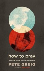 How to Pray: A Simple Guide for Normal People hind ja info | Usukirjandus, religioossed raamatud | kaup24.ee