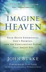 Imagine Heaven - Near-Death Experiences, God`s Promises, and the Exhilarating Future That Awaits You: Near-Death Experiences, God's Promises, and the Exhilarating Future That Awaits You цена и информация | Духовная литература | kaup24.ee