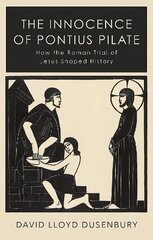 Innocence of Pontius Pilate: How the Roman Trial of Jesus Shaped History цена и информация | Духовная литература | kaup24.ee