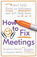 How to Fix Meetings: Meet Less, Focus on Outcomes and Get Stuff Done hind ja info | Majandusalased raamatud | kaup24.ee