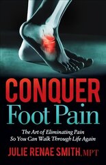 Conquer Foot Pain: The Art of Eliminating Pain So You Can Walk Through Life Again цена и информация | Самоучители | kaup24.ee