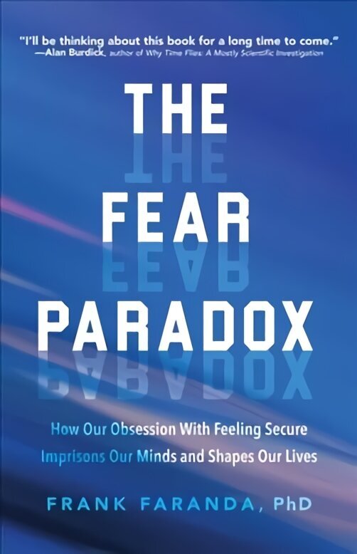 Fear Paradox: How Our Obsession with Feeling Secure Imprisons Our Minds and Shapes Our Lives (Learning to Take Risks, Overcoming Anxieties) hind ja info | Eneseabiraamatud | kaup24.ee