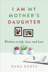 I Am My Mother's Daughter: Wisdom on Life, Loss, and Love hind ja info | Eneseabiraamatud | kaup24.ee