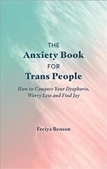 Anxiety Book for Trans People: How to Conquer Your Dysphoria, Worry Less and Find Joy цена и информация | Самоучители | kaup24.ee