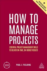 How to Manage Projects: Essential Project Management Skills to Deliver On-time, On-budget Results 2nd Revised edition цена и информация | Самоучители | kaup24.ee
