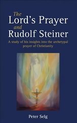 Lord's Prayer and Rudolf Steiner: A study of his insights into the archetypal prayer of Christianity цена и информация | Духовная литература | kaup24.ee