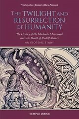 Twilight and Resurrection of Humanity: The History of the Michaelic Movement since the Death of Rudolf Steiner - An Esoteric Study цена и информация | Духовная литература | kaup24.ee