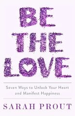 Be the Love: Seven ways to unlock your heart and manifest happiness цена и информация | Самоучители | kaup24.ee