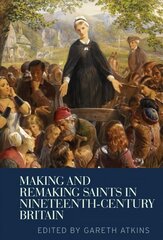 Making and Remaking Saints in Nineteenth-Century Britain hind ja info | Usukirjandus, religioossed raamatud | kaup24.ee