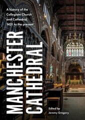 Manchester Cathedral: A History of the Collegiate Church and Cathedral, 1421 to the Present hind ja info | Arhitektuuriraamatud | kaup24.ee