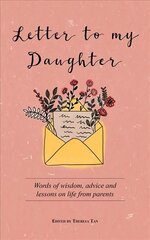 Letter to My Daughter: Words of Wisdom, Advice and Lessons on Life from Parents цена и информация | Самоучители | kaup24.ee