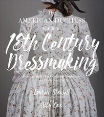 American Duchess Guide to 18th Century Dressmaking: How to Hand Sew Georgian Gowns and Wear Them With Style цена и информация | Книги о питании и здоровом образе жизни | kaup24.ee