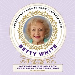 Everything I Need to Know I Learned from Betty White: 100 Years of Wisdom from the First Lady of Television цена и информация | Самоучители | kaup24.ee