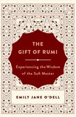 Gift of Rumi: Experiencing the Wisdom of the Sufi Master hind ja info | Usukirjandus, religioossed raamatud | kaup24.ee