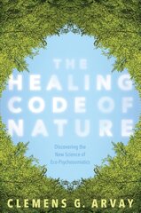 Healing Code of Nature: Discovering the New Science of Eco-Psychosomatics hind ja info | Eneseabiraamatud | kaup24.ee