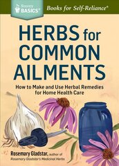 Herbs for Common Ailments: How to Make and Use Herbal Remedies for Home Health Care. a Storey Basics Title hind ja info | Eneseabiraamatud | kaup24.ee