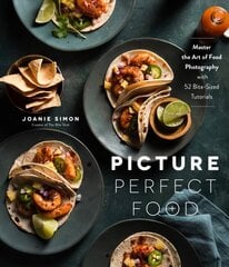 Picture Perfect Food: Master the Art of Food Photography with 52 Bite-Sized Tutorials hind ja info | Fotograafia raamatud | kaup24.ee