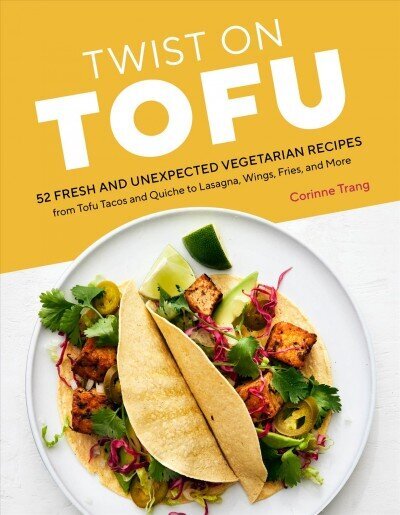 Twist on Tofu: 52 Fresh and Unexpected Vegetarian Recipes, from Tofu Tacos and Quiche to Lasagna, Wings, Fries, and More: Fresh and Unexpected Recipes, from Tofu Tacos and Quiche to Lasagna, Wings, Fries, and More цена и информация | Retseptiraamatud  | kaup24.ee