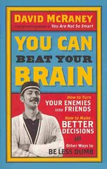 You Can Beat Your Brain: How to Turn Your Enemies Into Friends, How to Make Better Decisions, and Other Ways to Be Less Dumb hind ja info | Eneseabiraamatud | kaup24.ee