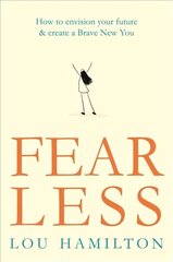 Fear Less: How to envision your future & create a Brave New You цена и информация | Самоучители | kaup24.ee